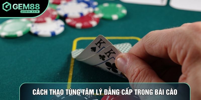 Cách thao túng tâm lý đẳng cấp trong bài cào