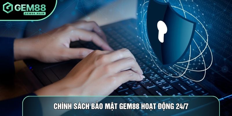 Chính sách bảo mật Gem88 hoạt động 24/7