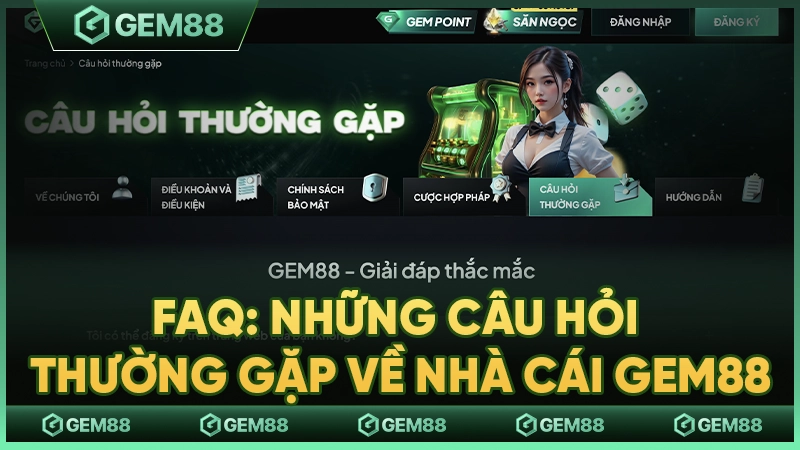 Giải đáp thắc mắc (FAQ) – Mọi điều bạn cần biết về GEM88