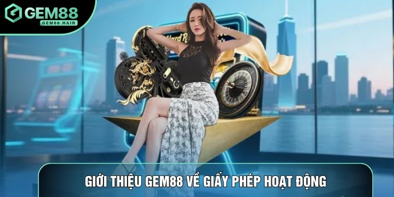Giới thiệu Gem88 về giấy phép hoạt động