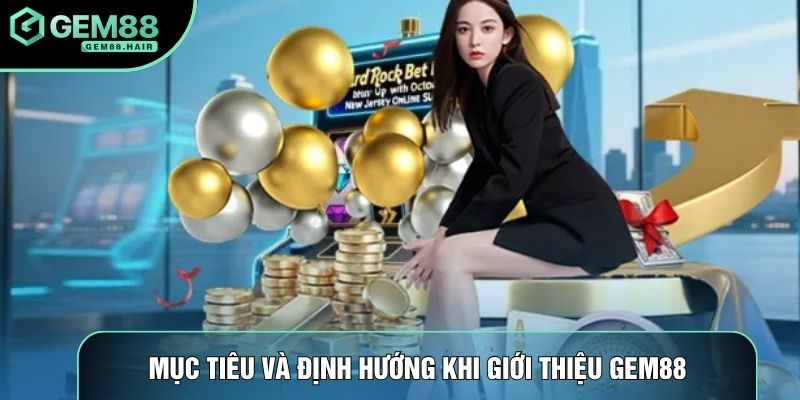 Mục tiêu và định hướng vững chắc khi giới thiệu Gem88