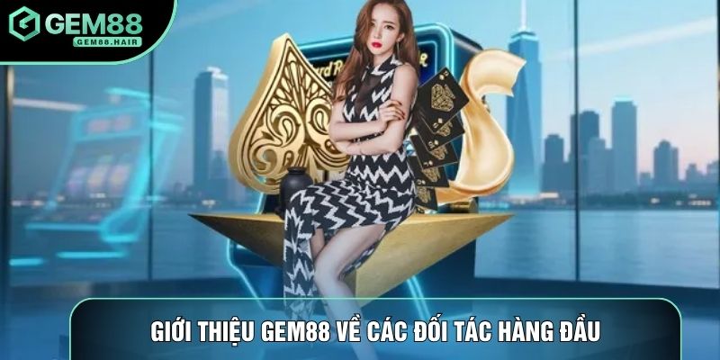 Giới thiệu Gem88 về các đối tác hàng đầu