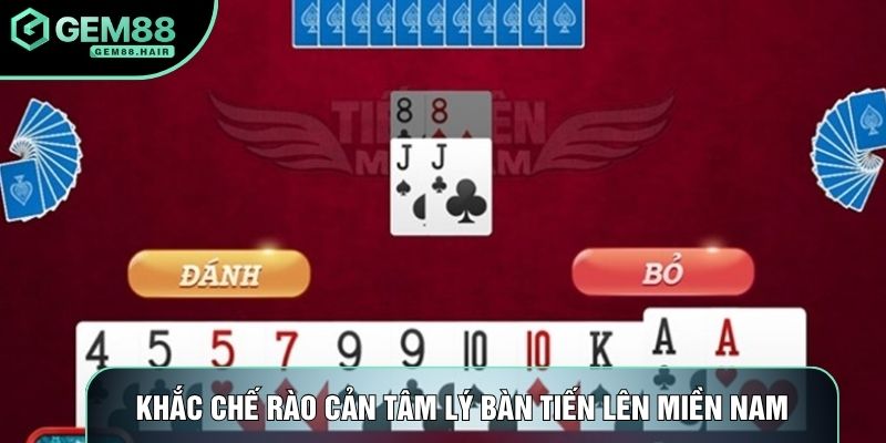 Khắc chế rào cản tâm lý trên bàn tiến lên miền Nam