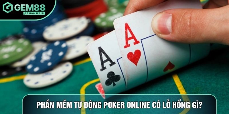Phần mềm tự động poker online có lỗ hổng gì?