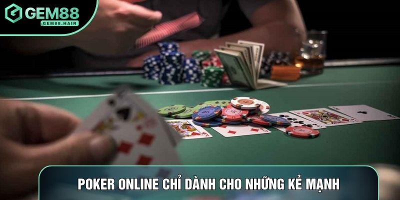 Poker online chỉ dành cho những kẻ mạnh