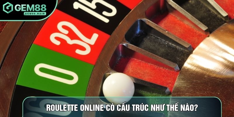 Roulette online có cấu trúc như thế nào?
